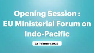 Opening Session : EU Ministerial Forum on Indo-Pacific (February 22, 2022)