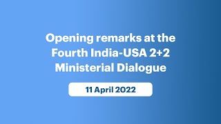 Opening Remarks at the Fourth India-USA 2+2 Ministerial Dialogue (April 11, 2022)