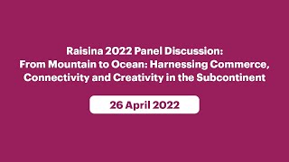 Raisina 2022: Harnessing Commerce, Connectivity and Creativity in the Subcontinent (April 26, 2022)