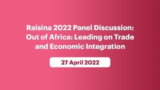 Raisina 2022 Panel Discussion: Out of Africa: Leading on Trade and Economic Integration