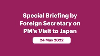 Special Briefing by Foreign Secretary on PM’s Visit to Japan (May 24, 2022)