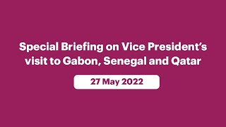 Special Briefing on Vice President’s  visit to Gabon, Senegal and Qatar (May 27, 2022)