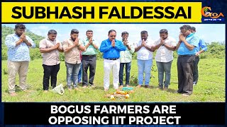 Bogus farmers are opposing IIT project: Subhash Faldessai