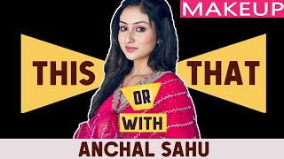 THIS Or THAT With Anchal Sahu | MAKE UP Rapid Fire | Parineeti Fame