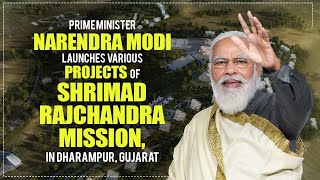 PM Shri Narendra Modi launches various projects of Shrimad Rajchandra Mission, in Dharampur, Gujarat