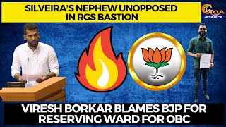 Silveira's nephew unopposed in RGs bastion. Viresh Borkar blames BJP for reserving ward for OBC
