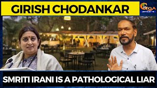 Smriti Irani is a pathological liar : Girish Chodankar