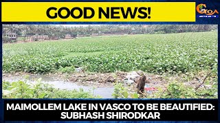 #GoodNews! Maimollem lake in Vasco to be beautified: Subhash Shirodkr