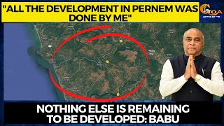 "All the development in Pernem was done by me" Nothing else is remaining to be developed: Babu