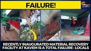 Recently inaugurated Material Recovery Facility at Kavem. Is a total failure: Locals