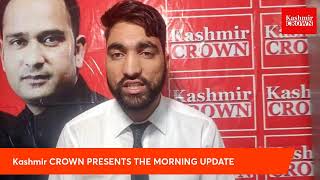 Kashmir CROWN PRESENTS THE MORNING UPDATE