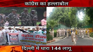 कांग्रेस का हल्लाबोल, दिल्ली में धारा 144 लागू