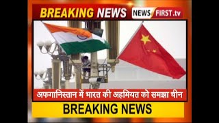 अफगानिस्तान में भारत की अहमियत को समझा चीन
