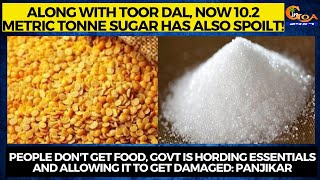 Along with Toor Dal, Now 10.2 Metric Tonne Sugar has also spoilt! People don't get food : Panjikar