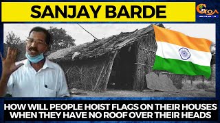 How will people hoist flags on their houses when they have no roof over their heads: Sanjay Barde