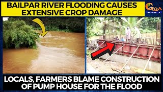 Bailpar river flooding causes extensive crop damage.Locals, farmers blame construction of pump house