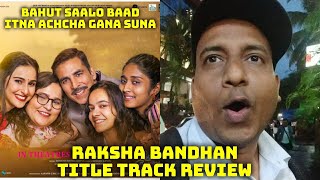 Raksha Bandhan Title Track Review, Ise Kahte Hai 1 Number Song