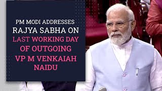 PM Modi Addresses Rajya Sabha on Last Working Day of outgoing VP M. Venkaiah Naidu