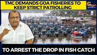 TMC demands Goa Fisheries to keep strict patrolling to arrest the drop in fish catch