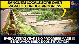 Sanguem locals sore over parallel bridge progress,Even after 3yr no progress made in Bendwada bridge