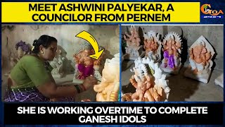 Meet Ashwini Palyekar, a councilor from Pernem. She is working overtime to complete Ganesh idols