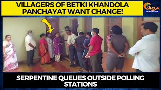 Villagers of betki khandola panchayat want change! Serpentine queues outside polling stations