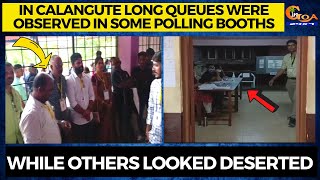 In Calangute long queues were observed in some polling booths, While others looked deserted