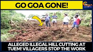 #GoGoaGone! Alleged illegal hill cutting at Tuem! Villagers stop the work