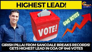 Girish Pillai from Sancoale breaks records! Gets highest lead in Goa of 646 votes