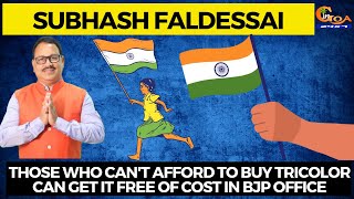 Those who can't afford to buy tricolor can get it free of cost in BJP office : Subhash Faldessai