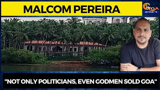 "Not only politicians, Even Godmen sold Goa" Malcom Pereira's straight talk!
