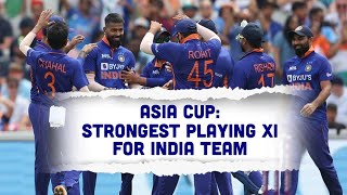 India's strongest possible XI for Asia Cup 2022