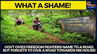 What a shame!Govt gives freedom fighters name to a road,But forgets to give a road towards his house
