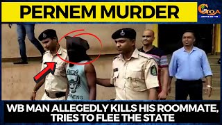 WB man allegedly kills his roommate, tries to flee the state, Nabbed by Pernem police at Nhaybag
