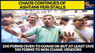 Chaos continues of Ashtami Feri stalls.200 forms given to Goans but atleast give 100 to NonGoans