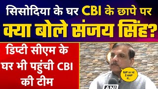 Delhi के Deputy CM श्री Manish Sisodia के घर पड़ी CBI की Raid पर Sanjay Singh का बड़ा बयान