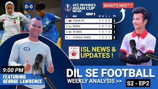 #DilSeFootball | ISL , AFC WOMEN'S ASIAN CUP , Transfers || Ep 2 Ft Mr George Lawrence
