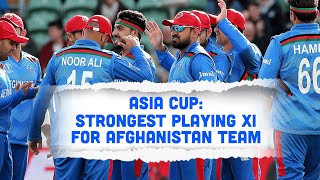 How does the Afghanistan's strongest playing XI looks like for Asia Cup?