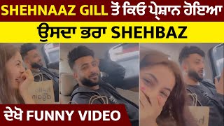 Shehnaaz Gill ਤੋਂ ਕਿਓਂ ਪ੍ਰੇਸ਼ਾਨ ਹੋਇਆ ਉਸਦਾ ਭਰਾ Shehbaz ਦੇਖੋ Funny Video