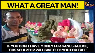 What a great man!If you dont have money for Ganesha idol,this sculptor will give it to you for free!