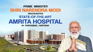 PM Shri Narendra Modi inaugurates state-of-the-art Amrita Hospital in Faridabad, Haryana