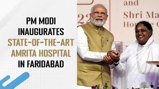 PM Modi Inaugurates State-of-the-art Amrita Hospital in Faridabad | PMO