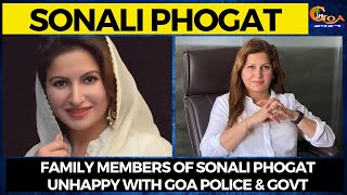 Family members of Sonali unhappy with Goa Police & Govt, allege something was mixed in her food