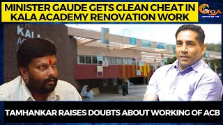 Clean cheat to Minister Gaude in Kala Academy Renovation work by ACB, Tamhankar raises doubts