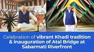Celebration of vibrant Khadi tradition & inauguration of Atal Bridge at Sabarmati Riverfront