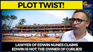 Plot Twist! Lawyer of Edwin Nunes claims he is not the owner of Curlies!