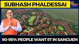 90-95% people want IIT in Sanguem.Those who are opposing have illegally sold land : Phaldessai