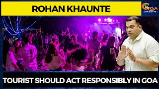 Tourist should act responsibly in Goa. Rohan Khaunte, Tourism Minister