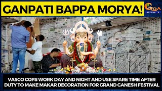 Vasco cops work day & night & use spare time after duty to make Makar decoration for Ganesh Festival