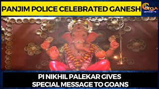 Panjim Police celebrated Ganesh. PI Nikhil Palekar gives special message to Goans